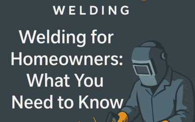 Welding for Homeowners: What You Need to Know